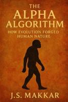 The Alpha Algorithm: How Evolution Forged Human Nature B0G3KWP234 Book Cover