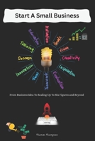 Start A Small Business: From Business Idea To Scaling Up To Six Figures and Beyond B0FH98X9MK Book Cover