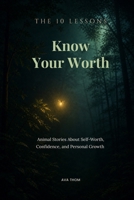 The 10 Lessons: Know Your Worth: Animal Stories About Self-Worth, Confidence, and Personal Growth B0H79MP8SM Book Cover