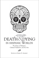 Death  Dying in Hispanic Worlds: The Nexus of Religions, Cultural Traditions, and the Arts 1789760631 Book Cover