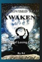 A Fleeting Improvised Man Awakens: The Art of Losing Control 0991995449 Book Cover