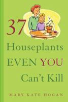 37 Houseplants Even You Can't Kill 1402740891 Book Cover