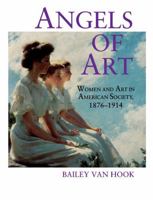 Angels of Art: Women and Art in American Society, 1876-1914 0271015586 Book Cover