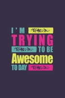 I'm Trying To Be Awesome Today: Blank Lined Journal/Notebook 1699033595 Book Cover