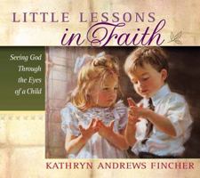 Little Lessons in Faith: Seeing God Through the Eyes of a Child 0736909990 Book Cover
