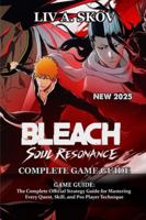 Bleach: Soul Resonance GAME GUIDE: The Complete Official Strategy Guide for Mastering Every Quest, Skill, and Pro Player Technique B0G3PYP38F Book Cover