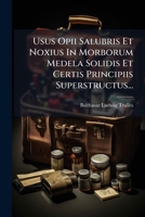 Usus Opii Salubris Et Noxius In Morborum Medela Solidis Et Certis Principiis Superstructus... 127852780X Book Cover