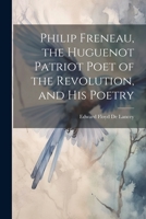 Philip Freneau, the Huguenot Patriot Poet of the Revolution, and his Poetry 1021405620 Book Cover