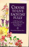 Choose to Live Each Day Fully: A 365-Day Guide to Transforming Your Life from Ordinary to Extraordinary 0890877130 Book Cover