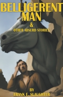 Belligerent Man & Other Absurd Stories B0C19VJKHC Book Cover