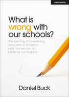 What Is Wrong With Our Schools? The ideology impoverishing education in America and how we can do better for our students 1915261538 Book Cover