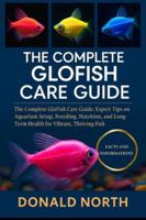 THE COMPLETE GLOFISH CARE GUIDE: The Complete GloFish Care Guide: Expert Tips on Aquarium Setup, Breeding, Nutrition, and Long-Term Health for Vibrant, Thriving Fish. B0G4R1D71N Book Cover