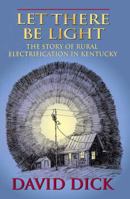 Let There Be Light: The Story of Rural Electrification in Kentucky 0975503731 Book Cover