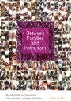 Between Families and Institutions: Mental Health and Biopolitical Paternalism in Contemporary China 1478028513 Book Cover
