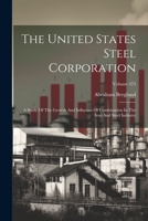 The United States Steel Corporation: A Study Of The Growth And Influence Of Combination In The Iron And Steel Industry; Volume 473 102153935X Book Cover