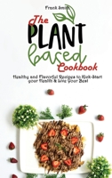 The Plant-based Cookbook: Healthy and Flavorful Recipes to Kick-Start your Health & Live Your Best 1802890890 Book Cover