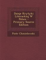 Dzieje Krytyki Literackiej W Polsce - Primary Source Edition 1289924287 Book Cover