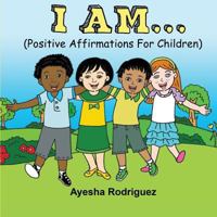 I Am...: Positive Affirmations for Children 1532308167 Book Cover