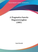 A Pragmatica Sanctio Magyarorszagban (1881) 1160764441 Book Cover