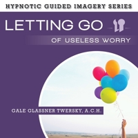 Letting Go Useless Worry: The Hypnotic Guided Imagery Series B08Z2TMPJF Book Cover