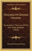 Diversities Of Christian Character: Illustrated In The Lives Of The Four Great Apostles 1165338424 Book Cover