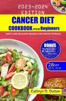 Cancer Diet Cookbook For Beginners: Simple and Delicious Recipes For Cancer Patients B0CFWS8S62 Book Cover
