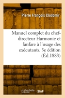 Manuel Complet Du Chef-Directeur Harmonie Et Fanfare ? l'Usage Des Ex?cutants. 3e ?dition 2329822979 Book Cover