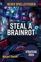 Steal a Brainrot Spielleitfaden 2026: Die Geheimstrategie, um neue Trends zu meistern, jede Herausforderung zu gewinnen und 2026 zu einem Top-Spieler zu werden (German Edition) B0GXQ5ST5W Book Cover