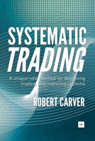 Systematic Trading: A unique new method for designing trading and investing systems 0857194453 Book Cover