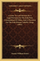 A Letter to Lord Howick: On a Legal Provision for the Irish Poor (Classic Reprint) 1148406816 Book Cover