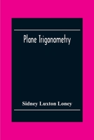 Plane trigonometry, by S.L. Loney. 1015453546 Book Cover