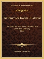 The Theory And Practice Of Lettering: Designed For The Use Of Engineers And Draftsmen Generally 1104922118 Book Cover