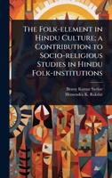The Folk-element in Hindu Culture; a Contribution to Socio-religious Studies in Hindu Folk-institutions 1024029476 Book Cover