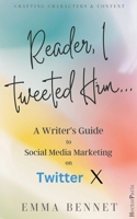 Reader, I Tweeted Him: A Writer’s Guide to Social Media Marketing on Twitter X 1913371166 Book Cover