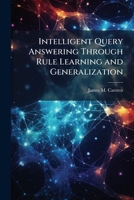 Intelligent Query Answering Through Rule Learning and Generalization 1288319541 Book Cover
