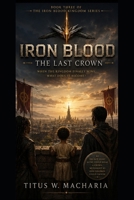 Iron Blood: The Last Crown (Iron Blood: The Azari Saga) B0H5V4L6WF Book Cover