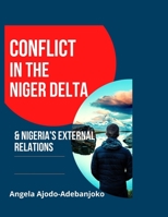 Conflict in the Niger Delta and Nigeria's External Relations B093RZGGBJ Book Cover