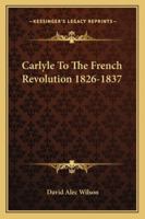 Carlyle To The French Revolution 1826-1837 1163190217 Book Cover