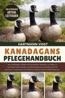 KANADAGANS-PFLEGEHANDBUCH: Der vollständige Leitfaden zum Verständnis, Verhalten, zur Pflege, zu rechtlichen Bestimmungen, Konfliktlösungen und zum ... sowie für Wildtierbetreuer (German Edition) B0GQJHLH92 Book Cover