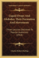 Liquid Drops And Globules, Their Formation And Movements: Three Lectures Delivered To Popular Audiences 0548775826 Book Cover