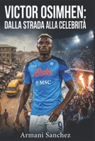 VICTOR OSIMHEN: DALLA STRADA ALLA CELEBRITÀ: La storia vera e ispiratrice dell'attaccante nigeriano che divenne campione di SerieA con il Napoli, e il ... e marcatore del calcio (Italian Edition) B0G7C3P9HH Book Cover