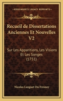 Recueil de Dissertations Anciennes Et Nouvelles V2: Sur Les Apparitions, Les Visions Et Les Songes (1751) 1120023386 Book Cover