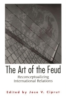 The Art of the Feud: Reconceptualizing International Relations 0275975762 Book Cover