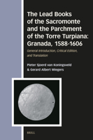 The Lead Books of the Sacromonte and the Parchment of the Torre Turpiana: Granada, 1588-1606: General Introduction, Critical Edition, and Translation 9004680853 Book Cover