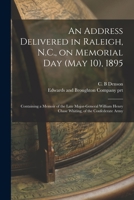 An Address Delivered in Raleigh, N.C., on Memorial Day (May 10), 1895: Containing a Memoir of the Late Major-General William Henry Chase Whiting, of t 1014645301 Book Cover