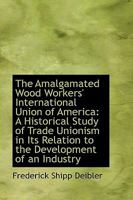 The Amalgamated Wood Workers' International Union of America: A Historical Study of Trade Unionism I 1017907218 Book Cover