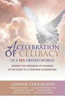 A Celebration of Celibacy In A Sex Driven World: Raising the Standard of Holiness in the Midst of a Perverse Generation 1720516189 Book Cover
