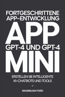 Fortgeschrittene App-Entwicklung mit GPT-4 und GPT-4 Mini: Erstellen Sie intelligente KI-Chatbots und Tools (German Edition) B0DR7C498G Book Cover