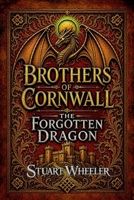 Brothers Of Cornwall The Forgotten Dragon.: An Epic Adventure of The Dragon Taran and two brothers. Secrets hidden for centuries and Ancient Oaths restored. B0H5L2YKKY Book Cover