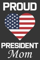 Proud President Mom: Valentine Gift, Best Gift For President Mom, Mom Gift From Her Loving Daughter & Son. B084DGMG76 Book Cover